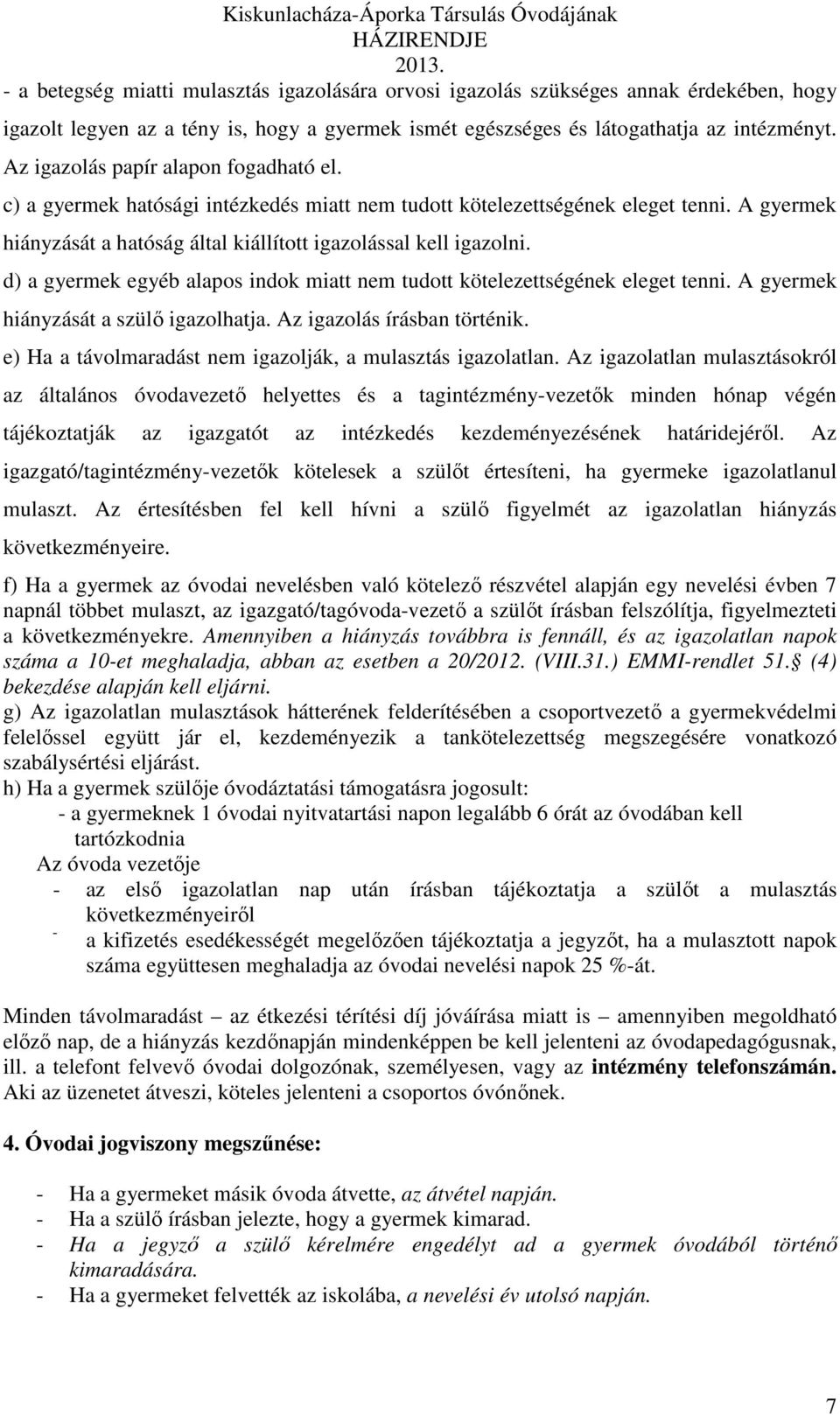 d) a gyermek egyéb alapos indok miatt nem tudott kötelezettségének eleget tenni. A gyermek hiányzását a szülő igazolhatja. Az igazolás írásban történik.
