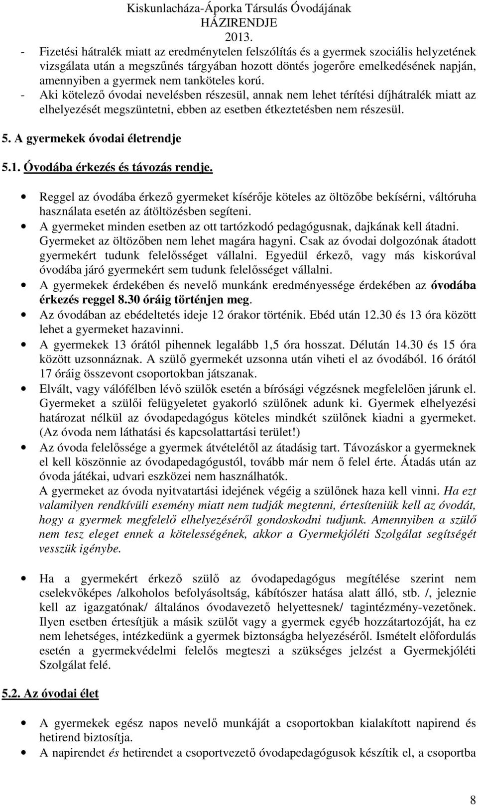 A gyermekek óvodai életrendje 5.1. Óvodába érkezés és távozás rendje. Reggel az óvodába érkező gyermeket kísérője köteles az öltözőbe bekísérni, váltóruha használata esetén az átöltözésben segíteni.