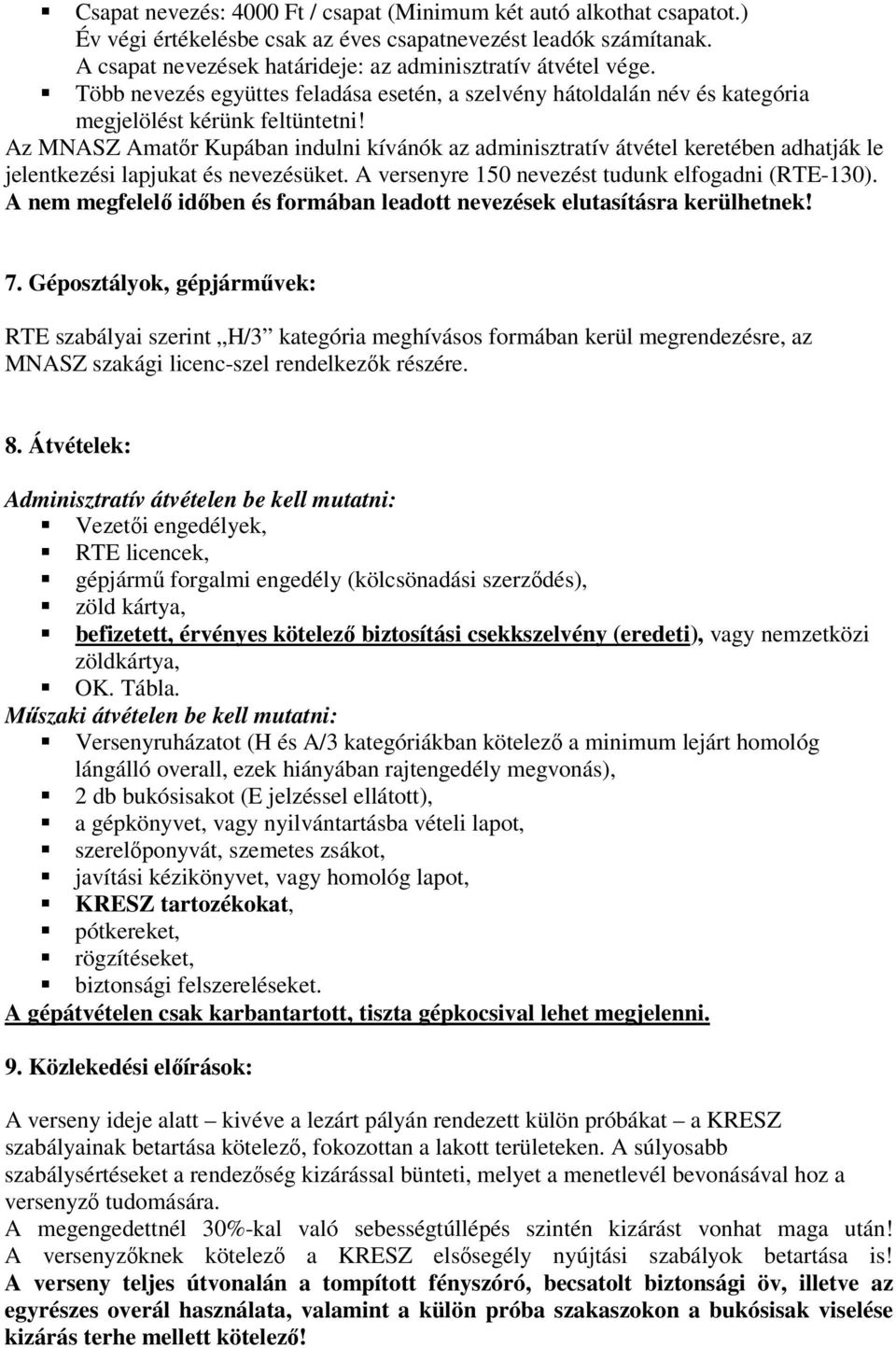 Az MNASZ Amatőr Kupában indulni kívánók az adminisztratív átvétel keretében adhatják le jelentkezési lapjukat és nevezésüket. A versenyre 150 nevezést tudunk elfogadni (RTE-130).