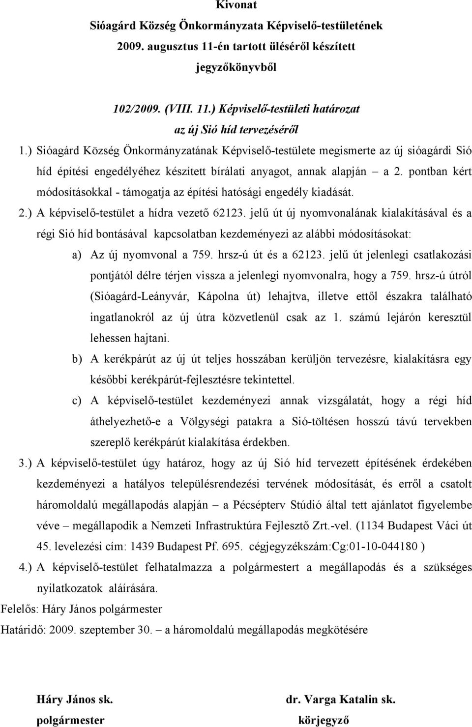 pontban kért módosításokkal - támogatja az építési hatósági engedély kiadását. 2.) A képviselő-testület a hídra vezető 62123.