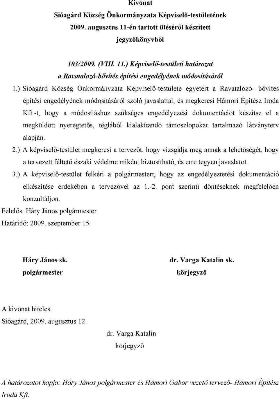 -t, hogy a módosításhoz szükséges engedélyezési dokumentációt készítse el a megküldött nyeregtetős, téglából kialakítandó támoszlopokat tartalmazó látványterv alapján. 2.