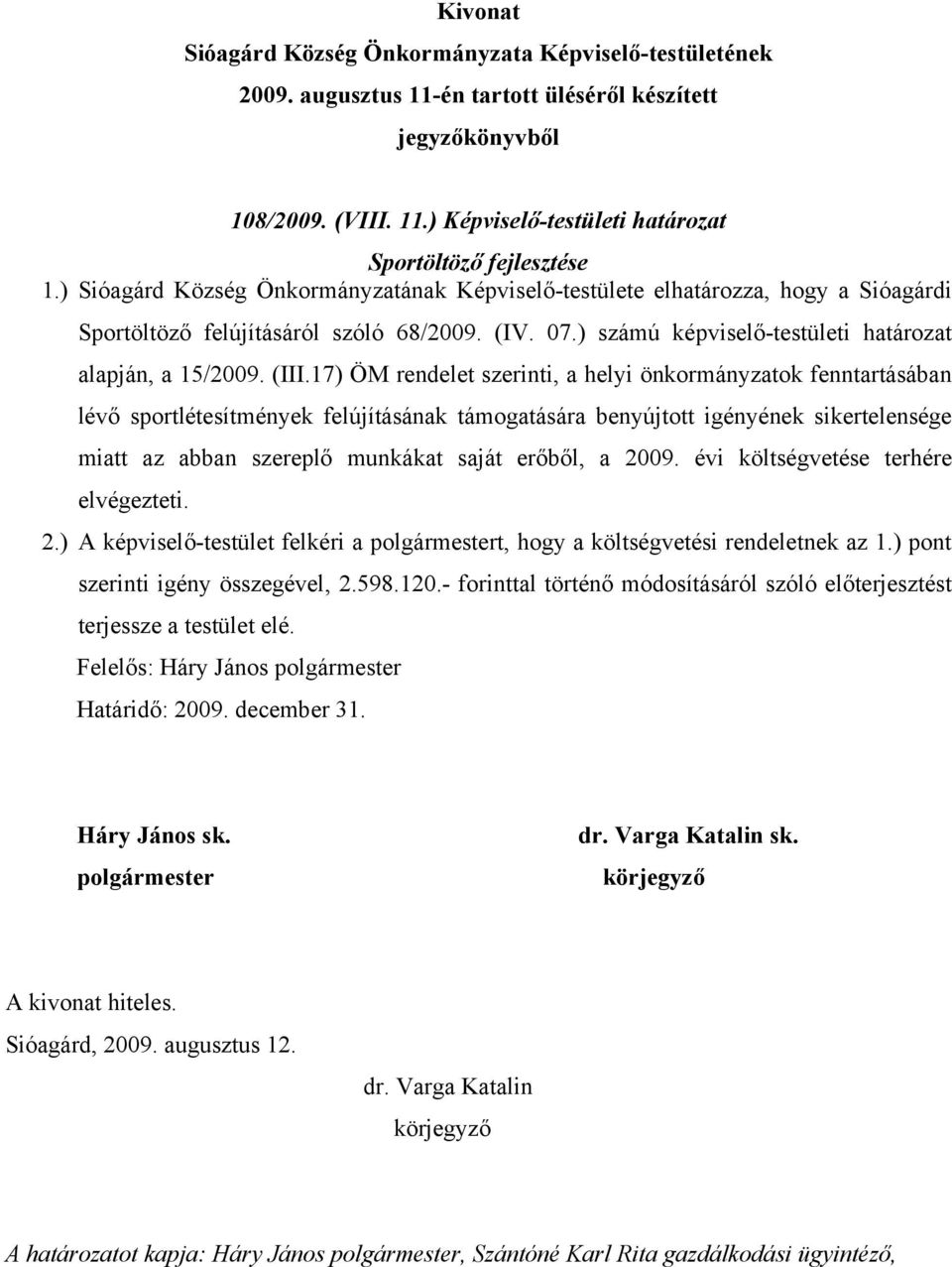 17) ÖM rendelet szerinti, a helyi önkormányzatok fenntartásában lévő sportlétesítmények felújításának támogatására benyújtott igényének sikertelensége miatt az abban szereplő munkákat saját erőből, a