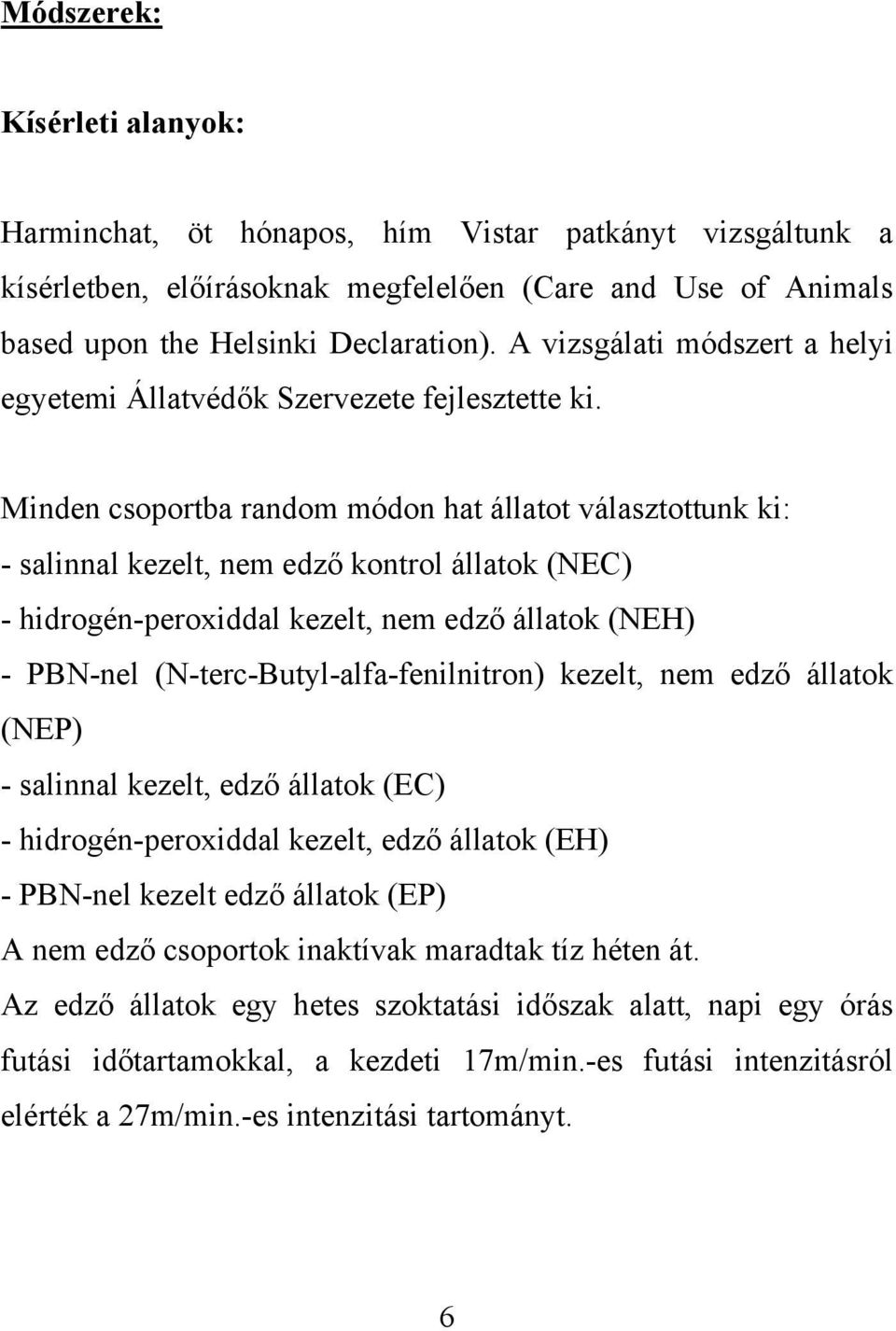 Minden csoportba random módon hat állatot választottunk ki: - salinnal kezelt, nem edző kontrol állatok (NEC) - hidrogén-peroxiddal kezelt, nem edző állatok (NEH) - PBN-nel