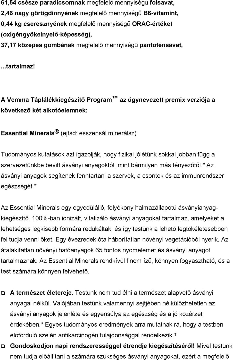 A Vemma Táplálékkiegészítő Program az úgynevezett premix verziója a következő két alkotóelemnek: Essential Minerals (ejtsd: esszensál minerálsz) Tudományos kutatások azt igazolják, hogy fizikai