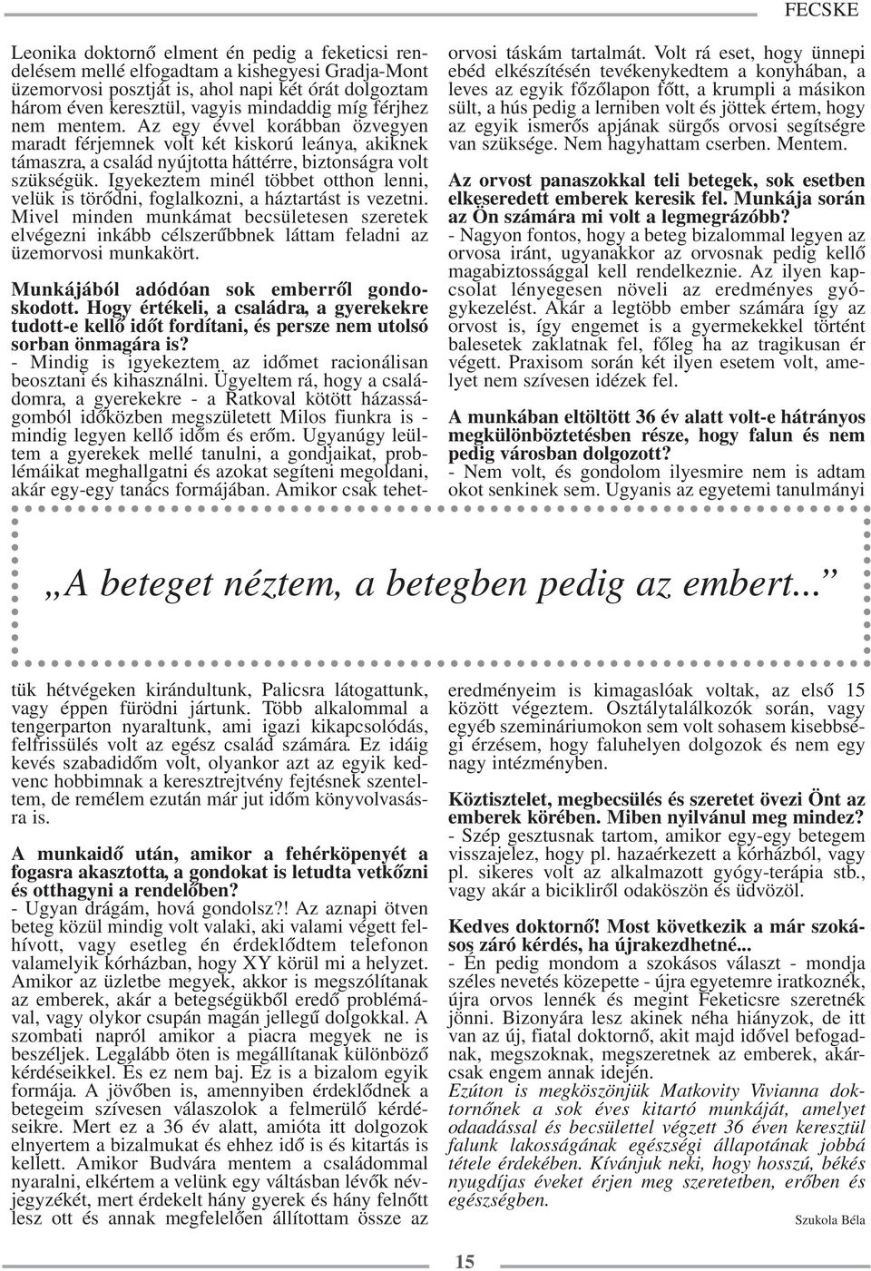 Igyekeztem minél többet otthon lenni, velük is törődni, foglalkozni, a háztartást is vezetni.