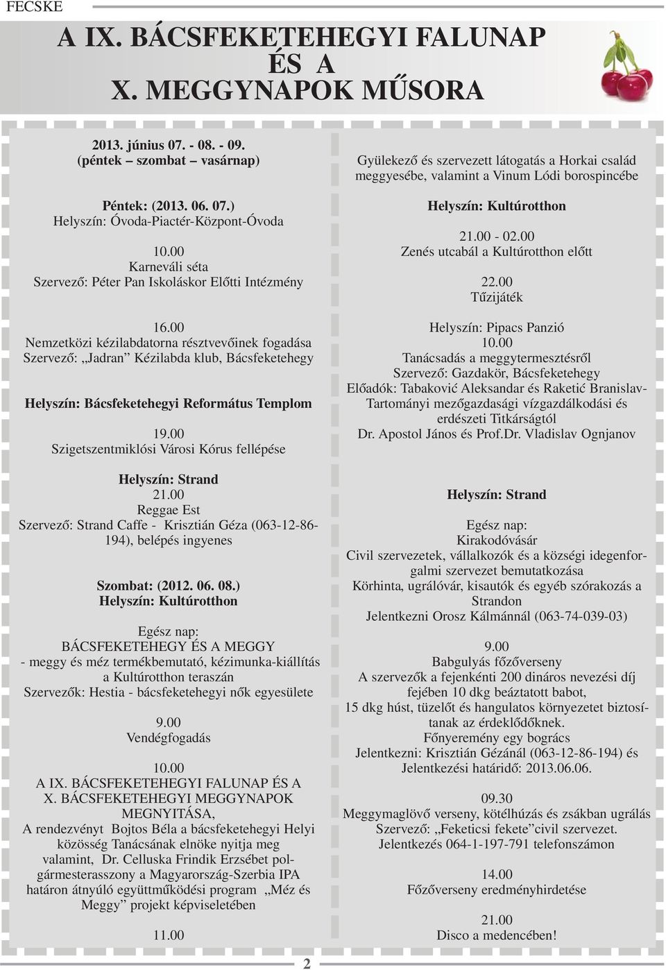 00 Nemzetközi kézilabdatorna résztvevőinek fogadása Szervező: Jadran Kézilabda klub, Bácsfeketehegy Helyszín: Bácsfeketehegyi Református Templom 19.