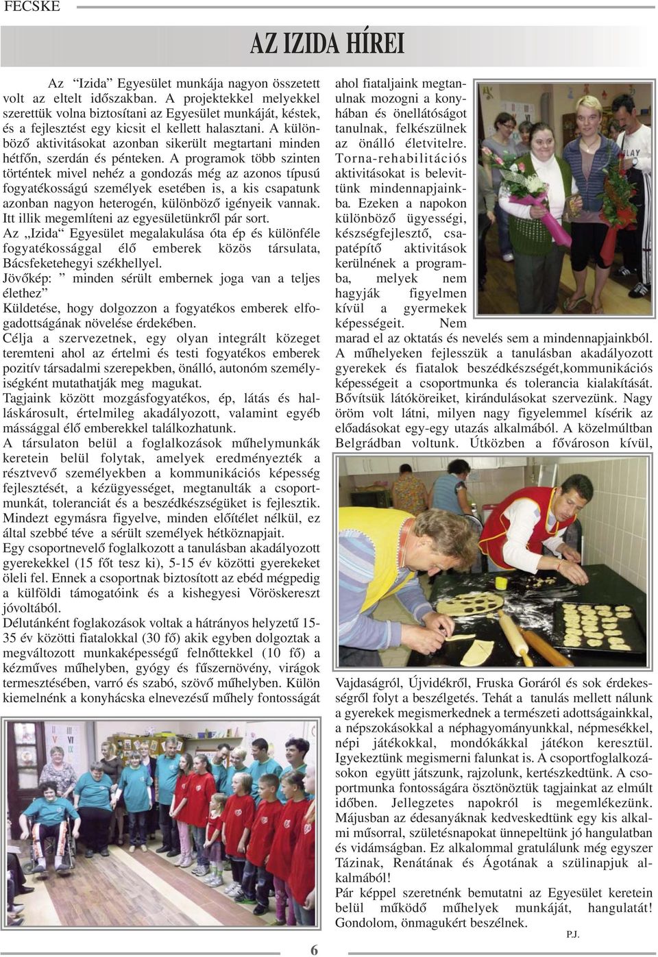A különböző aktivitásokat azonban sikerült megtartani minden hétfőn, szerdán és pénteken.