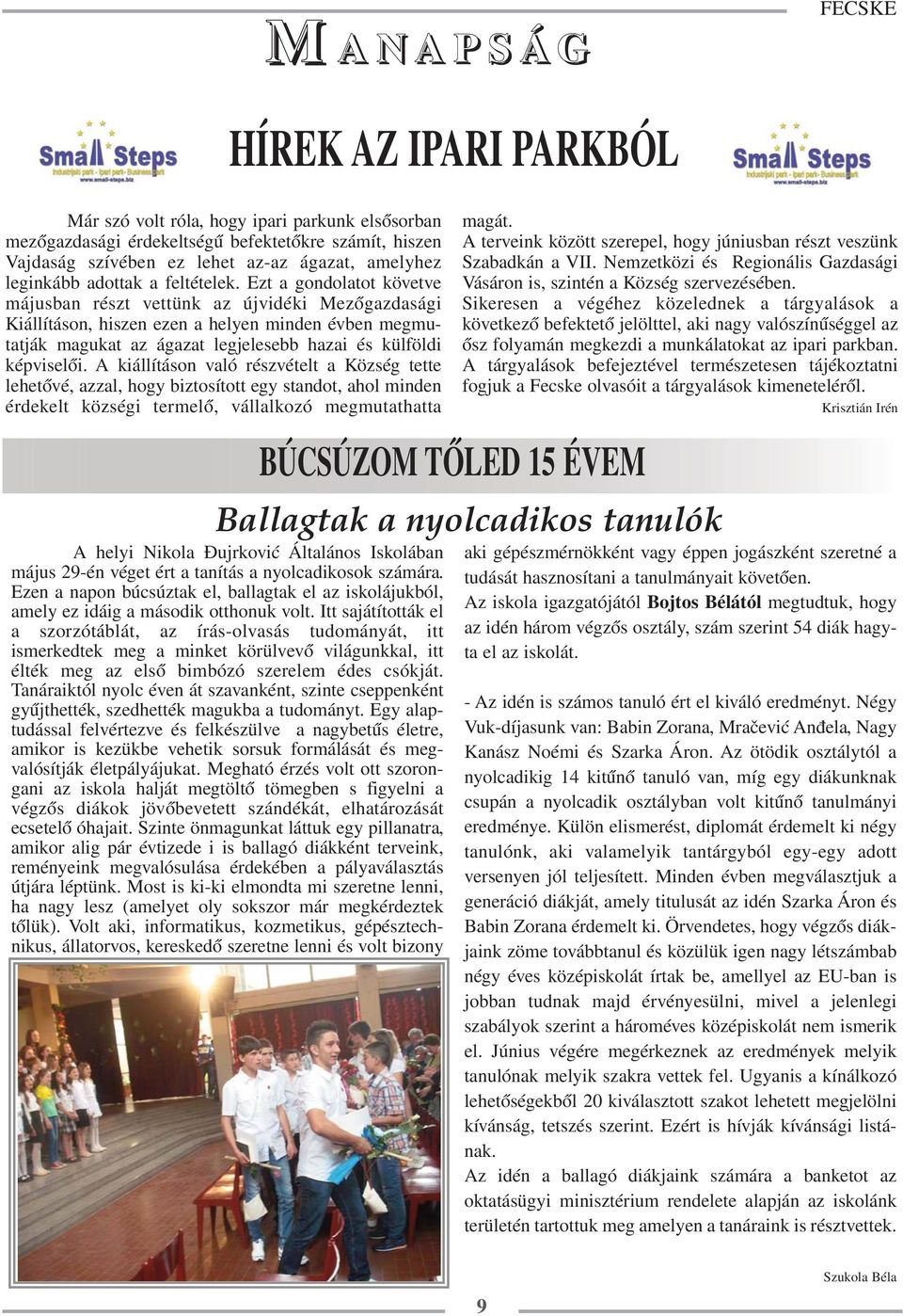 Ezt a gondolatot követve májusban részt vettünk az újvidéki Mezőgazdasági Kiállításon, hiszen ezen a helyen minden évben megmutatják magukat az ágazat legjelesebb hazai és külföldi képviselői.