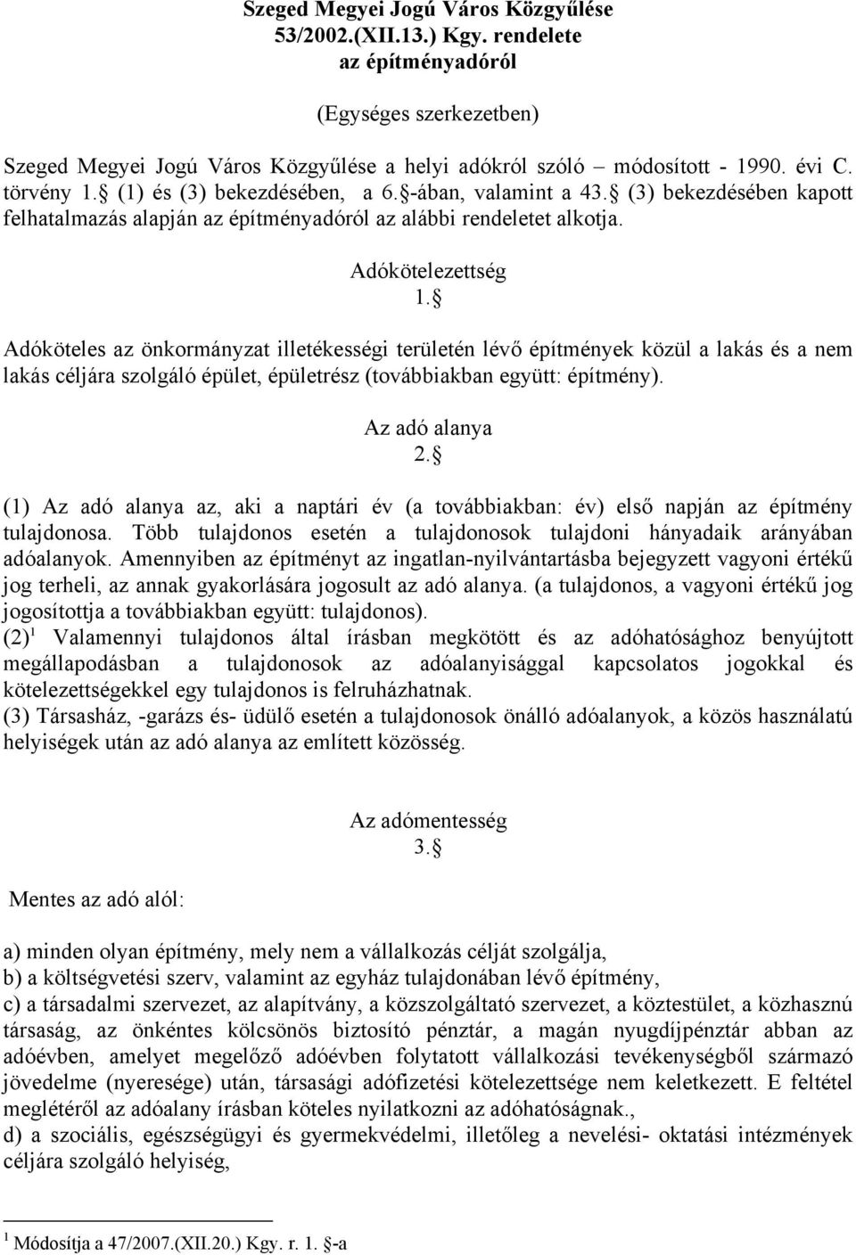 Adóköteles az önkormányzat illetékességi területén lévő építmények közül a lakás és a nem lakás céljára szolgáló épület, épületrész (továbbiakban együtt: építmény). Az adó alanya 2.