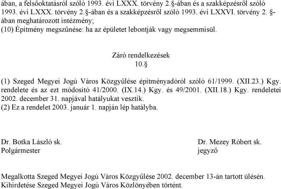december 31. napjával hatályukat vesztik. (2) Ez a rendelet 2003. január 1. napján lép hatályba. Dr. Botka László sk. Polgármester Dr. Mezey Róbert sk.