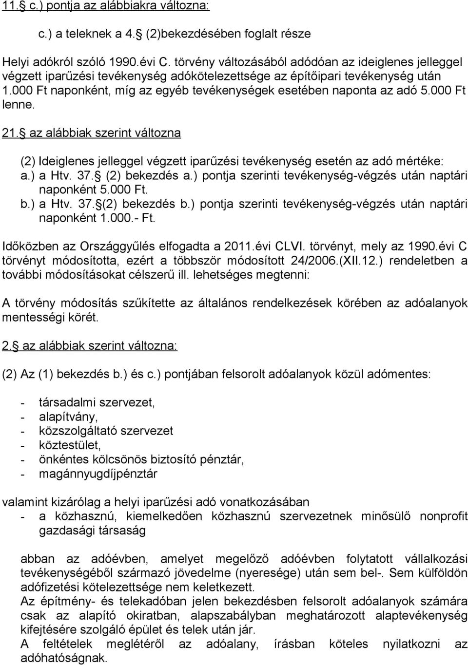 000 Ft naponként, míg az egyéb tevékenységek esetében naponta az adó 5.000 Ft lenne. 21. az alábbiak szerint változna (2) Ideiglenes jelleggel végzett iparűzési tevékenység esetén az adó mértéke: a.