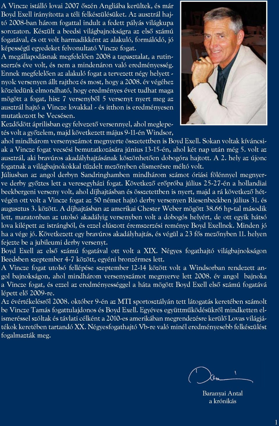 A megállapodásnak megfelelôen 2008 a tapasztalat, a rutinszerzés éve volt, és nem a mindenáron való eredményesség.