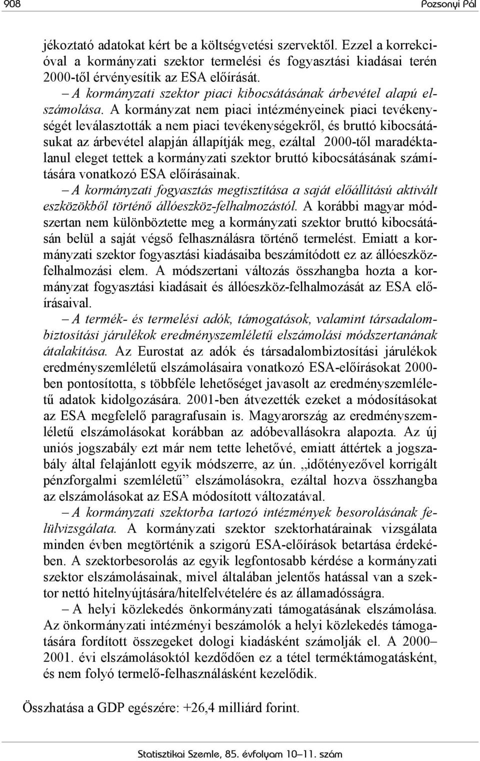 A kormányzat nem piaci intézményeinek piaci tevékenységét leválasztották a nem piaci tevékenységekről, és bruttó kibocsátásukat az árbevétel alapján állapítják meg, ezáltal 2000-től maradéktalanul