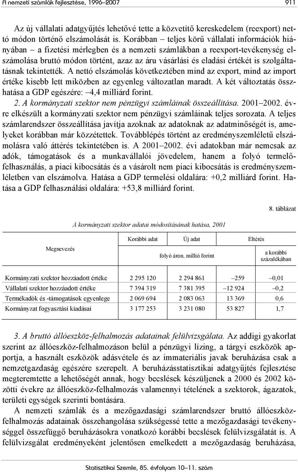 szolgáltatásnak tekintették. A nettó elszámolás következtében mind az export, mind az import értéke kisebb lett miközben az egyenleg változatlan maradt.