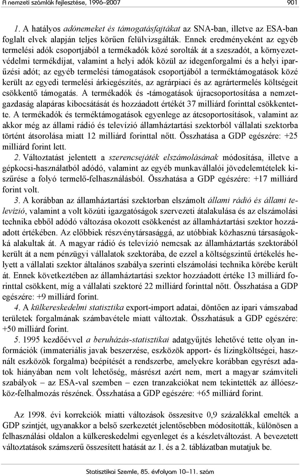 adót; az egyéb termelési támogatások csoportjából a terméktámogatások közé került az egyedi termelési árkiegészítés, az agrárpiaci és az agrártermelés költségeit csökkentő támogatás.