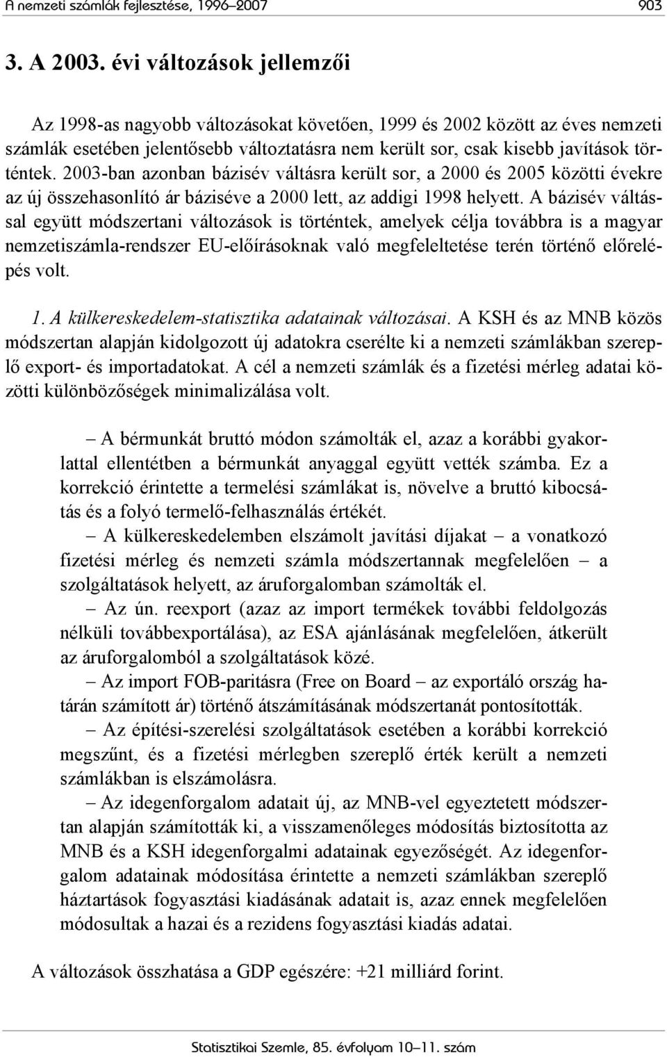 2003-ban azonban bázisév váltásra került sor, a 2000 és 2005 közötti évekre az új összehasonlító ár báziséve a 2000 lett, az addigi 1998 helyett.