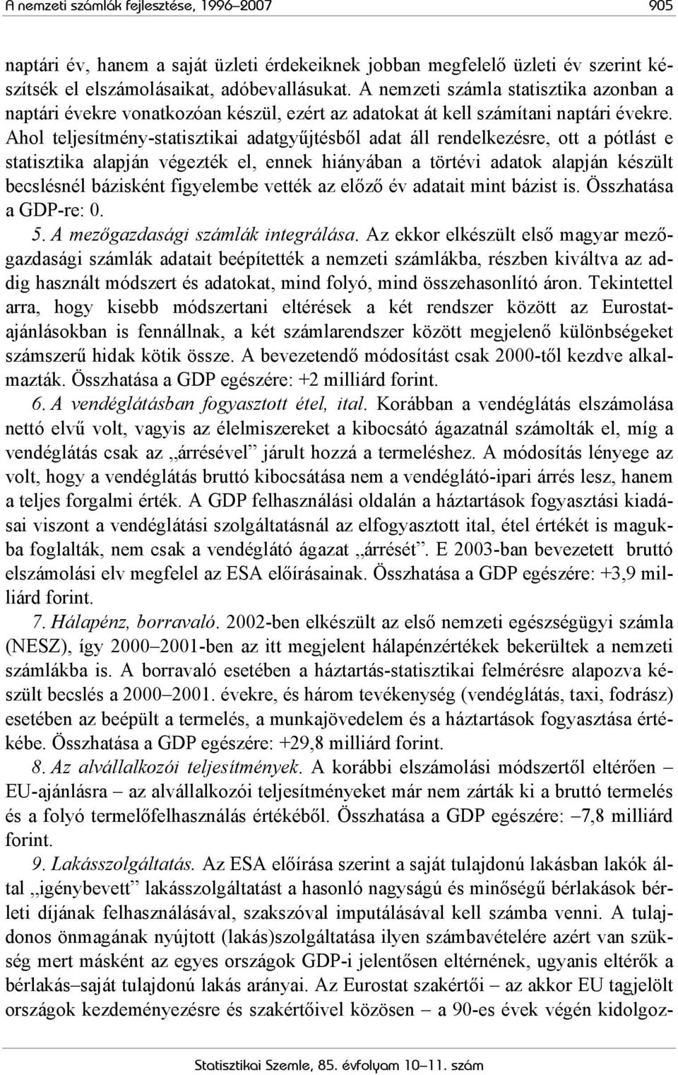 Ahol teljesítmény-statisztikai adatgyűjtésből adat áll rendelkezésre, ott a pótlást e statisztika alapján végezték el, ennek hiányában a törtévi adatok alapján készült becslésnél bázisként figyelembe