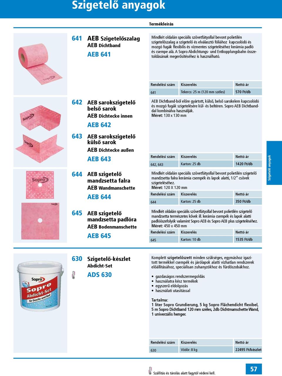 641 Tekercs: 25 m (120 mm széles) 570 Ft/db 642 AEB sarokszigetelő belső sarok AEB Dichtecke innen AEB 642 AEB Dichtband-ból előre gyártott, külső, belső sarokelem kapcsolódó és mozgó fugák