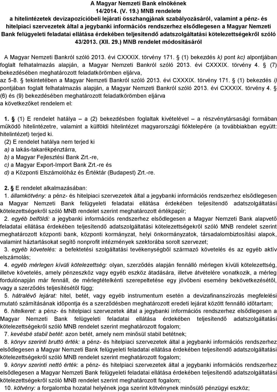 Nemzeti Bank felügyeleti feladatai ellátása érdekében teljesítendő adatszolgáltatási kötelezettségekről szóló 43/2013. (XII. 29.) MNB rendelet módosításáról A Magyar Nemzeti Bankról szóló 2013.