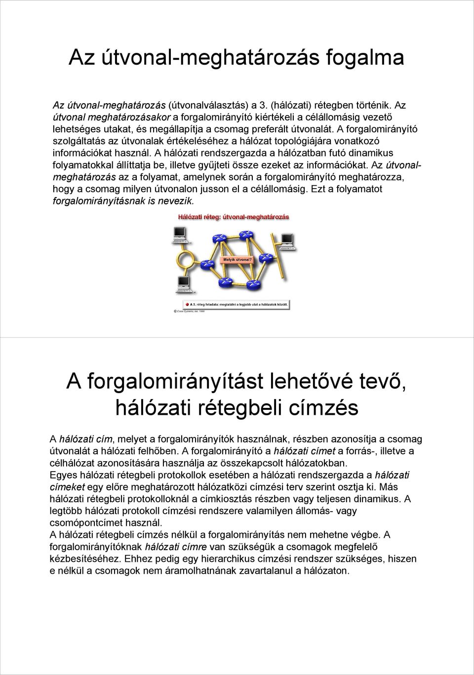 A forgalomirányító szolgáltatás az útvonalak értékeléséhez a hálózat topológiájára vonatkozó információkat használ.