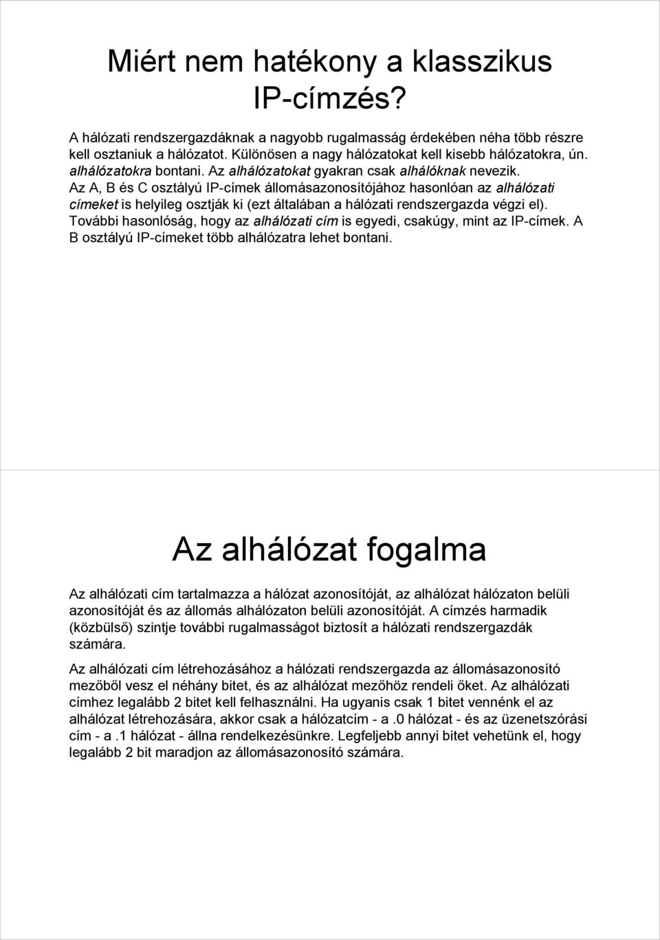 Az A, B és C osztályú IP-címek állomásazonosítójához hasonlóan az alhálózati címeket is helyileg osztják ki (ezt általában a hálózati rendszergazda végzi el).