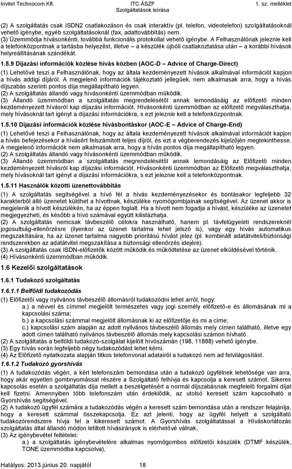 A Felhasználónak jeleznie kell a telefonközpontnak a tartásba helyezést, illetve a készülék újbóli csatlakoztatása után a korábbi hívások helyreállításának szándékát. 1.5.