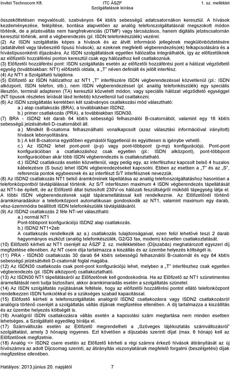 jelzéscsatornán keresztül történik, amit a végberendezés (pl. ISDN telefonkészülék) vezérel.
