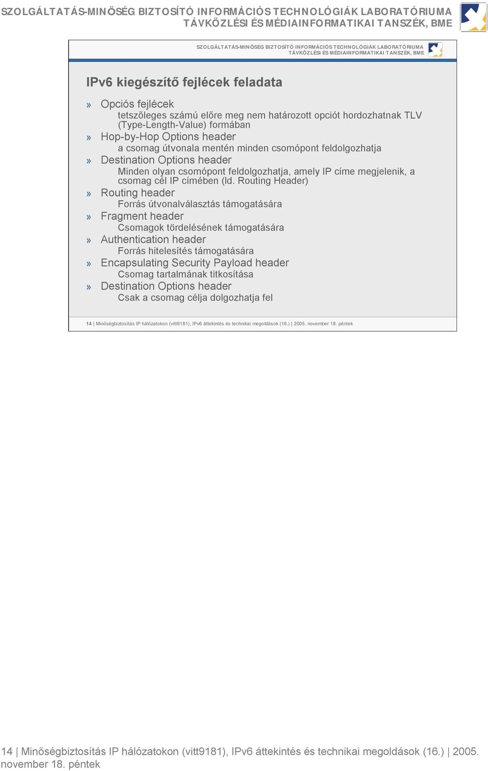 Routing Header)» Routing header Forrás útvonalválasztás támogatására» Fragment header Csomagok tördelésének támogatására» Authentication header Forrás hitelesítés támogatására» Encapsulating Security