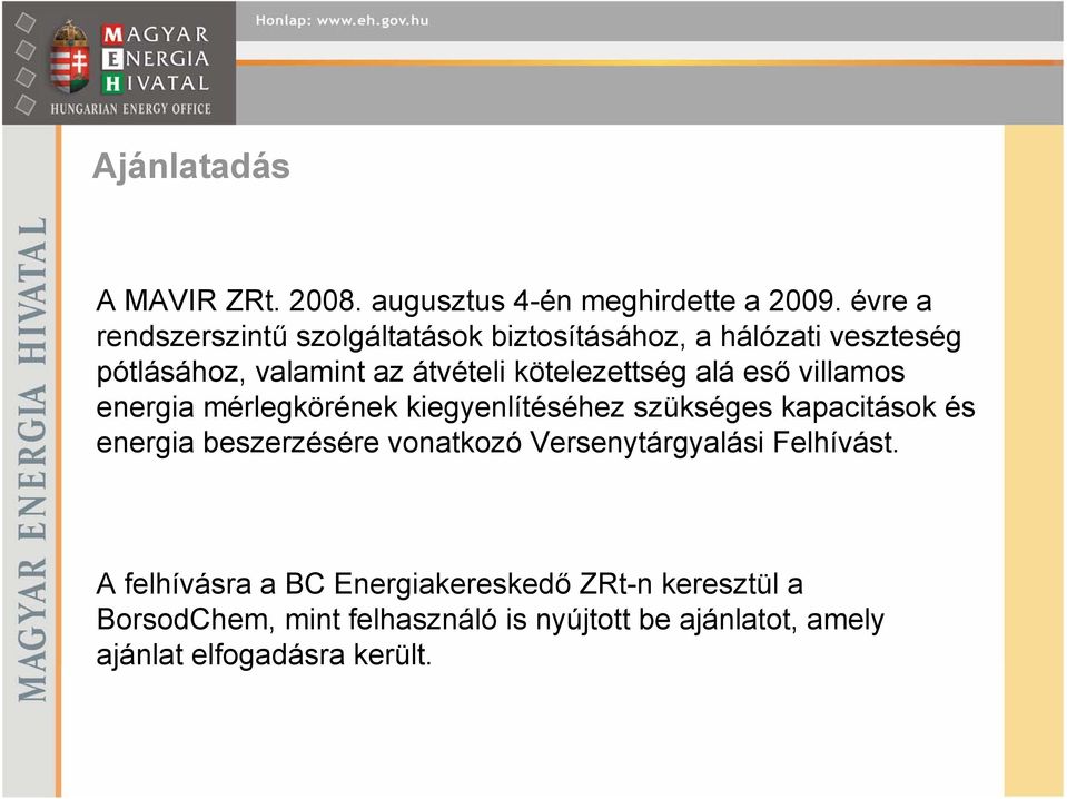 kötelezettség alá eső villamos energia mérlegkörének kiegyenlítéséhez szükséges kapacitások és energia beszerzésére