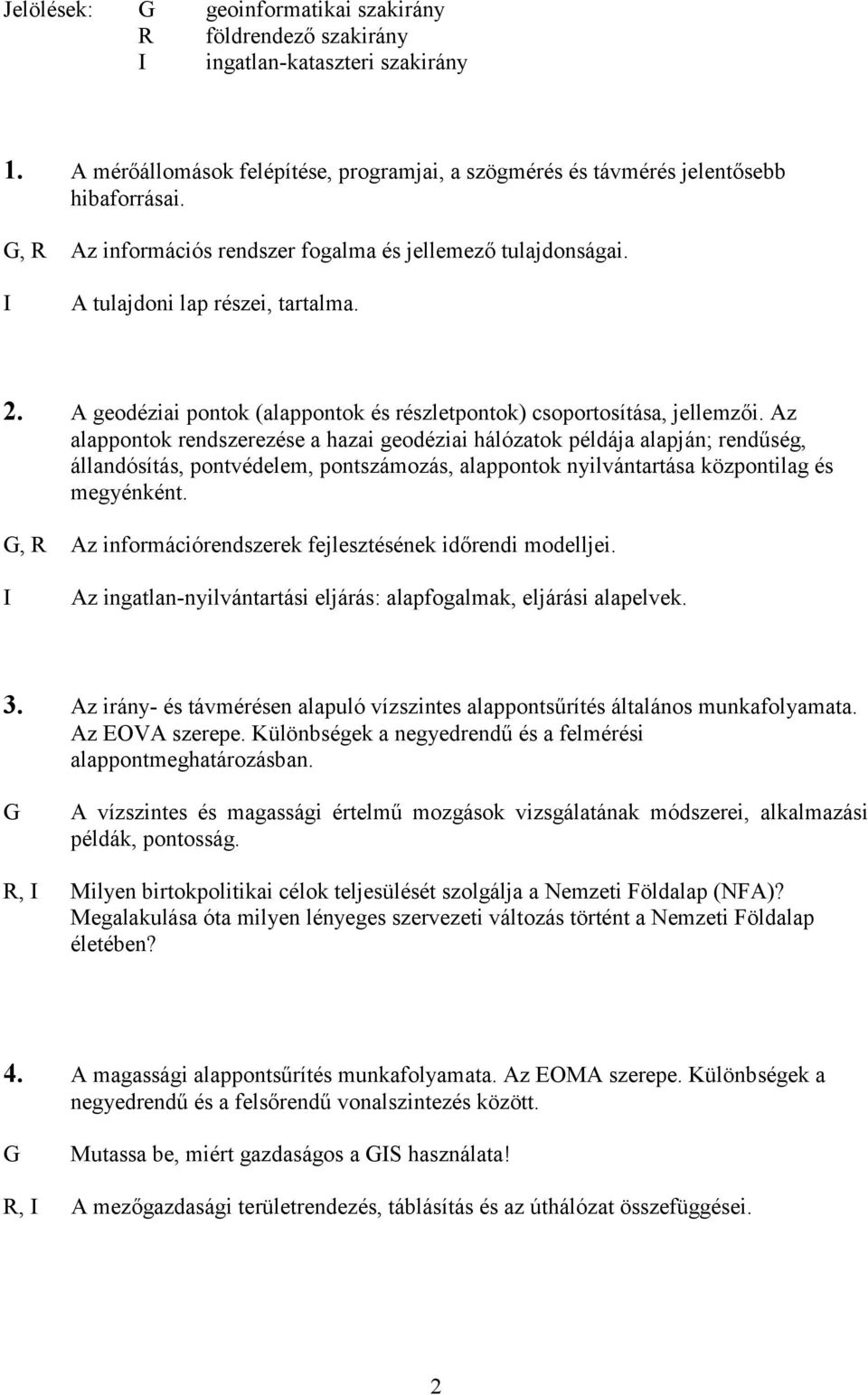 Az alappontok rendszerezése a hazai geodéziai hálózatok példája alapján; rendűség, állandósítás, pontvédelem, pontszámozás, alappontok nyilvántartása központilag és megyénként.