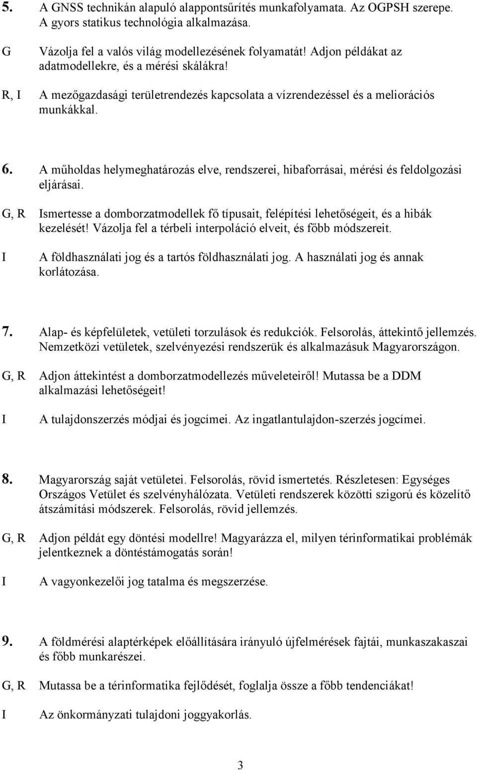 A műholdas helymeghatározás elve, rendszerei, hibaforrásai, mérési és feldolgozási eljárásai., smertesse a domborzatmodellek fő típusait, felépítési lehetőségeit, és a hibák kezelését!