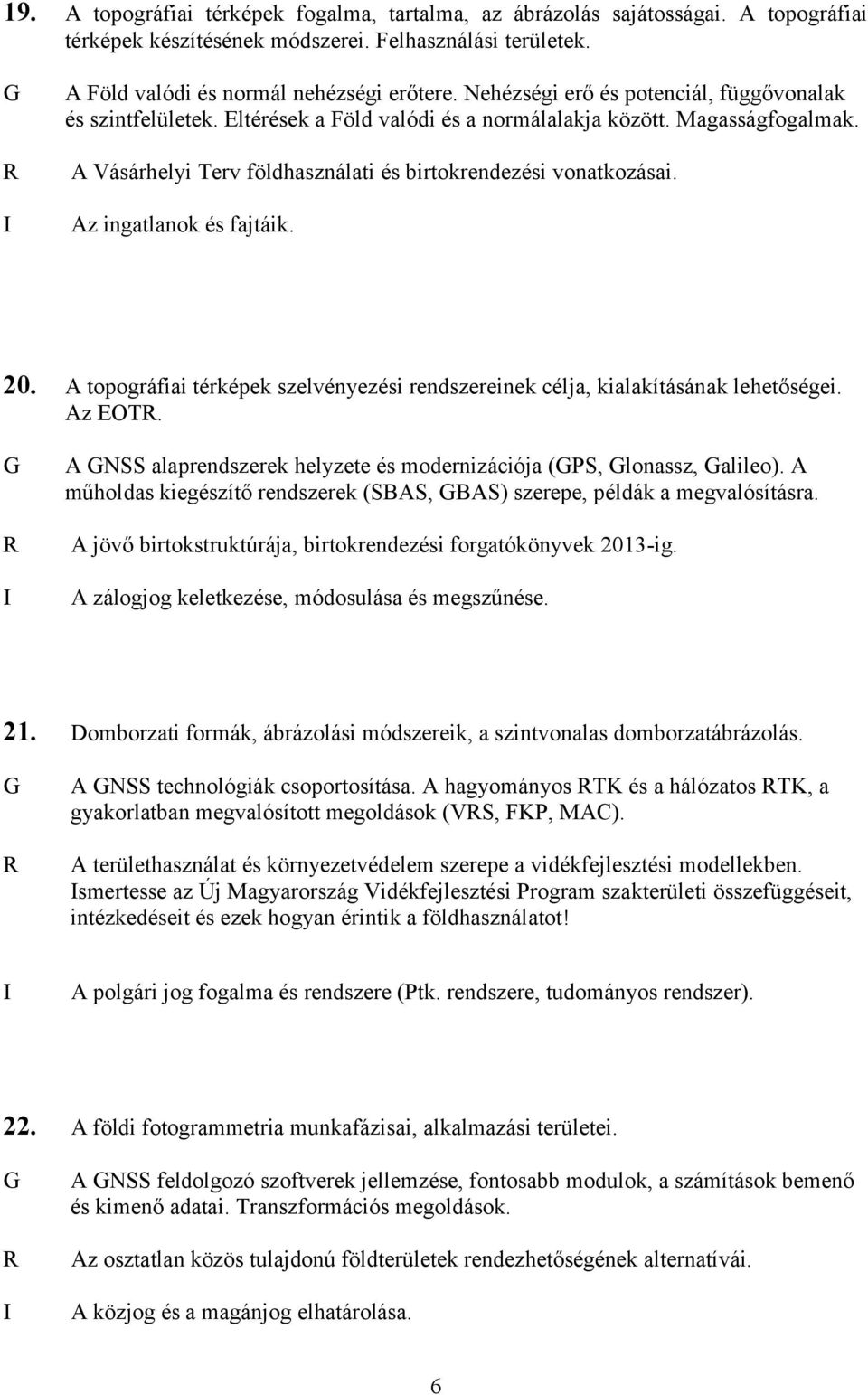Az ingatlanok és fajtáik. 20. A topográfiai térképek szelvényezési rendszereinek célja, kialakításának lehetőségei. Az EOT. A NSS alaprendszerek helyzete és modernizációja (PS, lonassz, alileo).