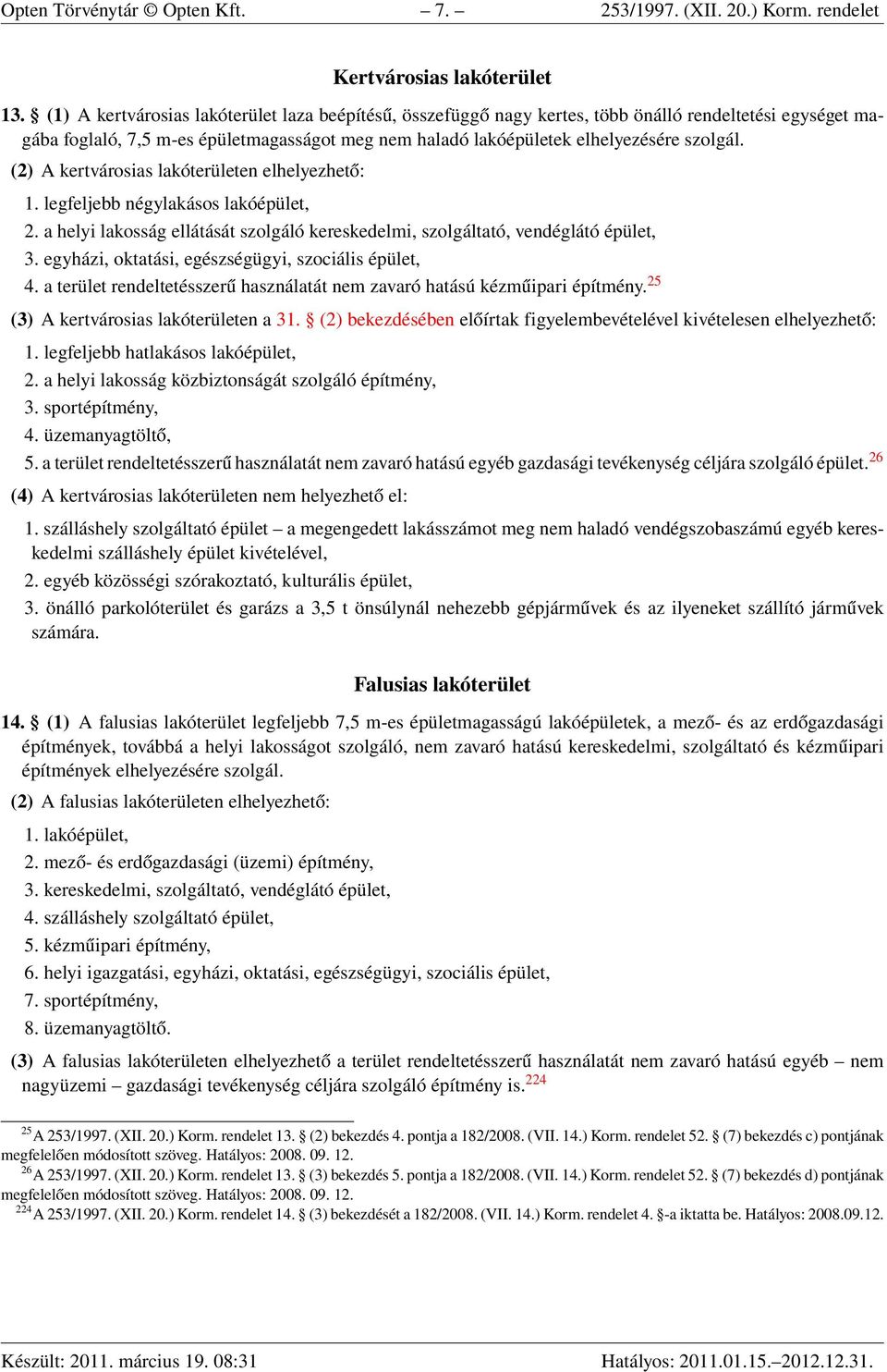 (2) A kertvárosias lakóterületen elhelyezhető: 1. legfeljebb négylakásos lakóépület, 2. a helyi lakosság ellátását szolgáló kereskedelmi, szolgáltató, vendéglátó épület, 3.