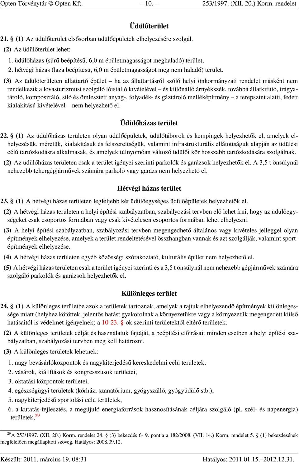 (3) Az üdülőterületen állattartó épület ha az állattartásról szóló helyi önkormányzati rendelet másként nem rendelkezik a lovasturizmust szolgáló lóistálló kivételével és különálló árnyékszék,