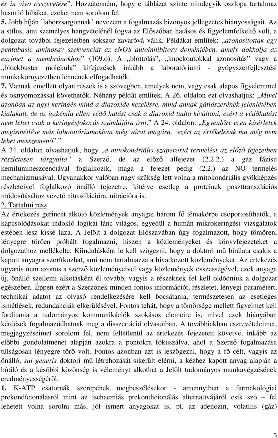 Az a stílus, ami személyes hangvételénél fogva az Előszóban hatásos és figyelemfelkeltő volt, a dolgozat további fejezeteiben sokszor zavaróvá válik.