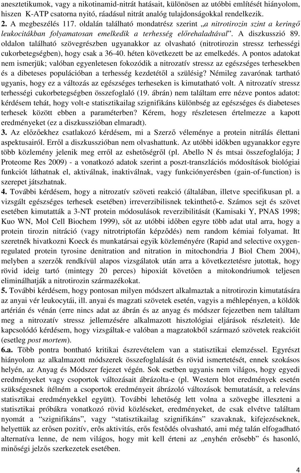 oldalon található szövegrészben ugyanakkor az olvasható (nitrotirozin stressz terhességi cukorbetegségben), hogy csak a 36-40. héten következett be az emelkedés.