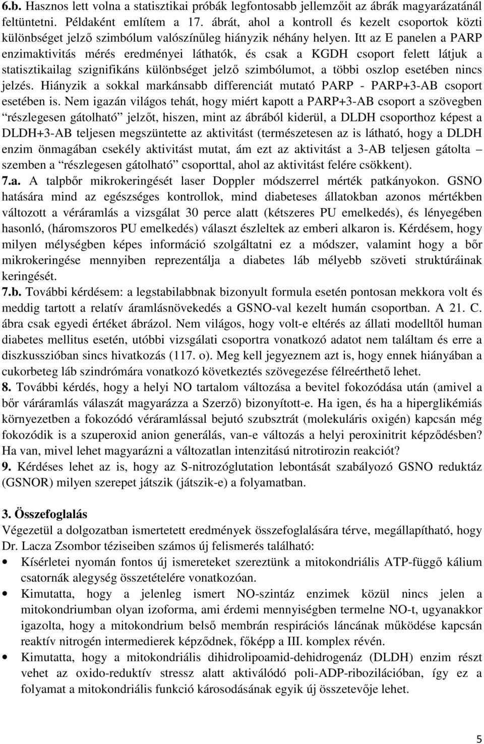 Itt az E panelen a PARP enzimaktivitás mérés eredményei láthatók, és csak a KGDH csoport felett látjuk a statisztikailag szignifikáns különbséget jelző szimbólumot, a többi oszlop esetében nincs