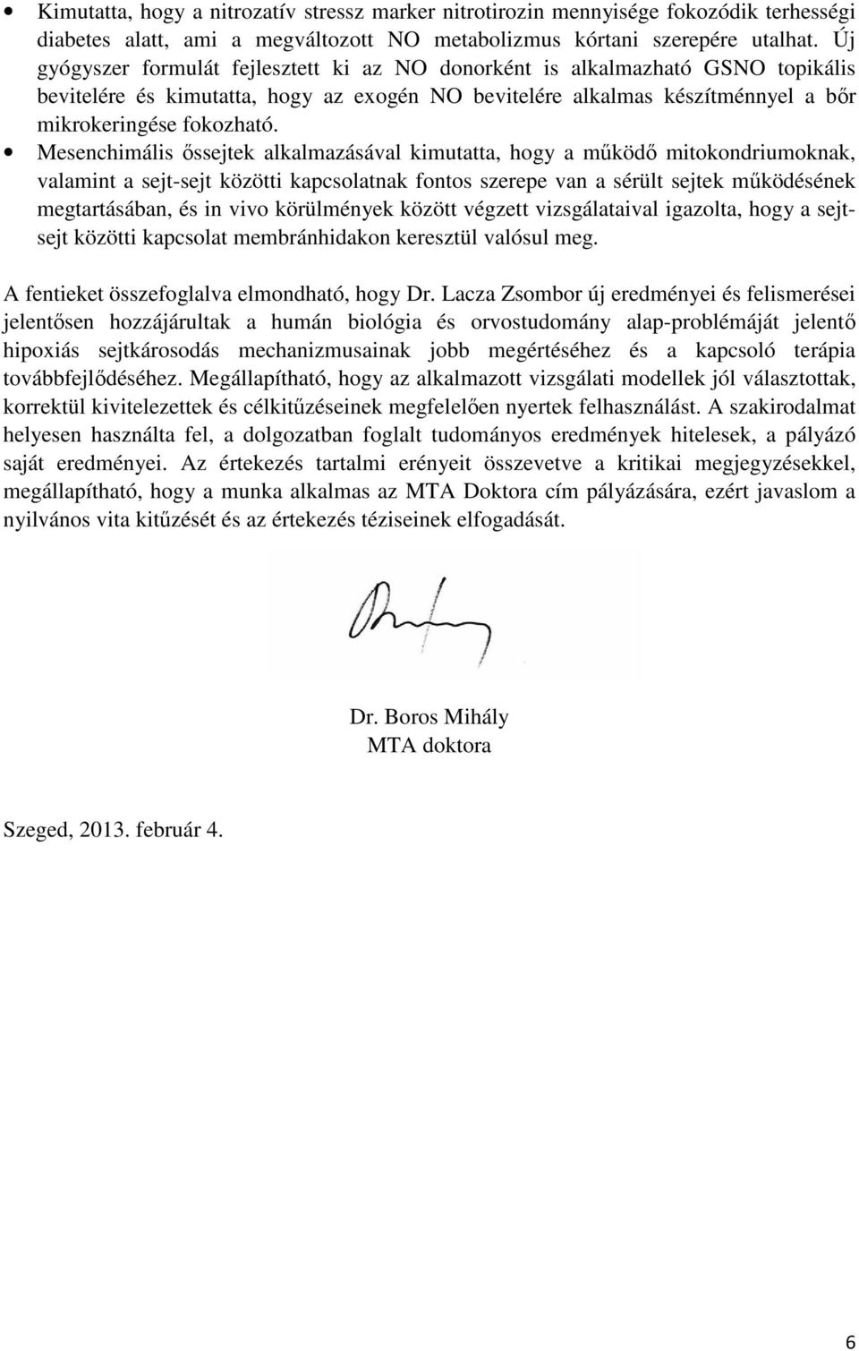 Mesenchimális őssejtek alkalmazásával kimutatta, hogy a működő mitokondriumoknak, valamint a sejt-sejt közötti kapcsolatnak fontos szerepe van a sérült sejtek működésének megtartásában, és in vivo