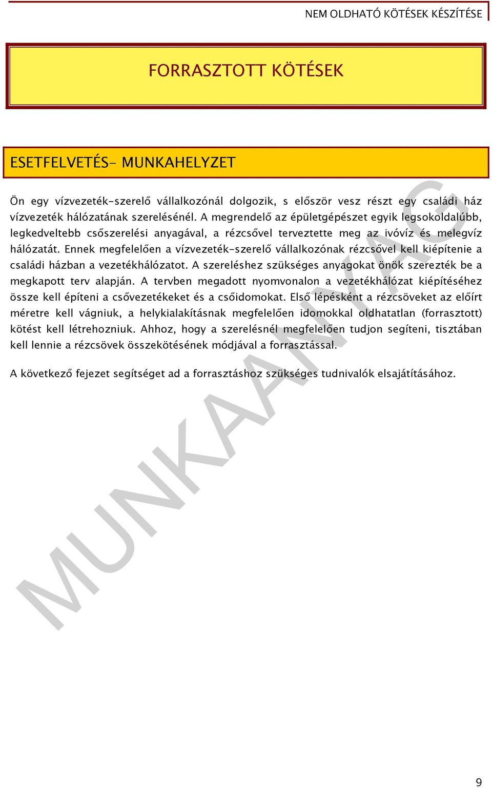Ennek megfelelően a vízvezeték-szerelő vállalkozónak rézcsővel kell kiépítenie a családi házban a vezetékhálózatot. A szereléshez szükséges anyagokat önök szerezték be a megkapott terv alapján.