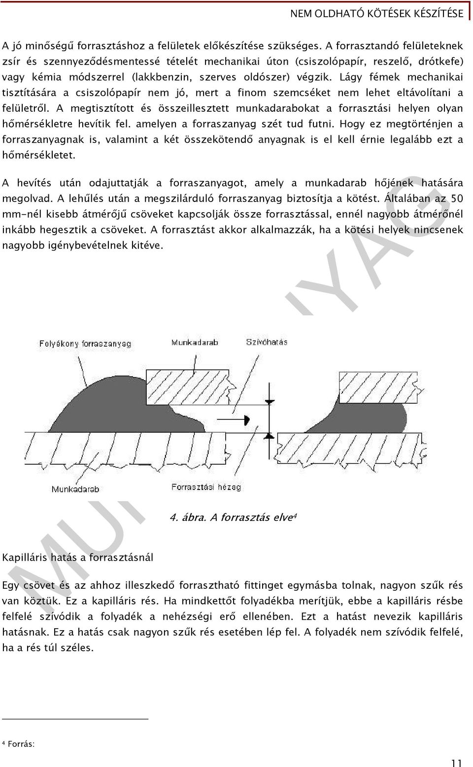 Lágy fémek mechanikai tisztítására a csiszolópapír nem jó, mert a finom szemcséket nem lehet eltávolítani a felületről.