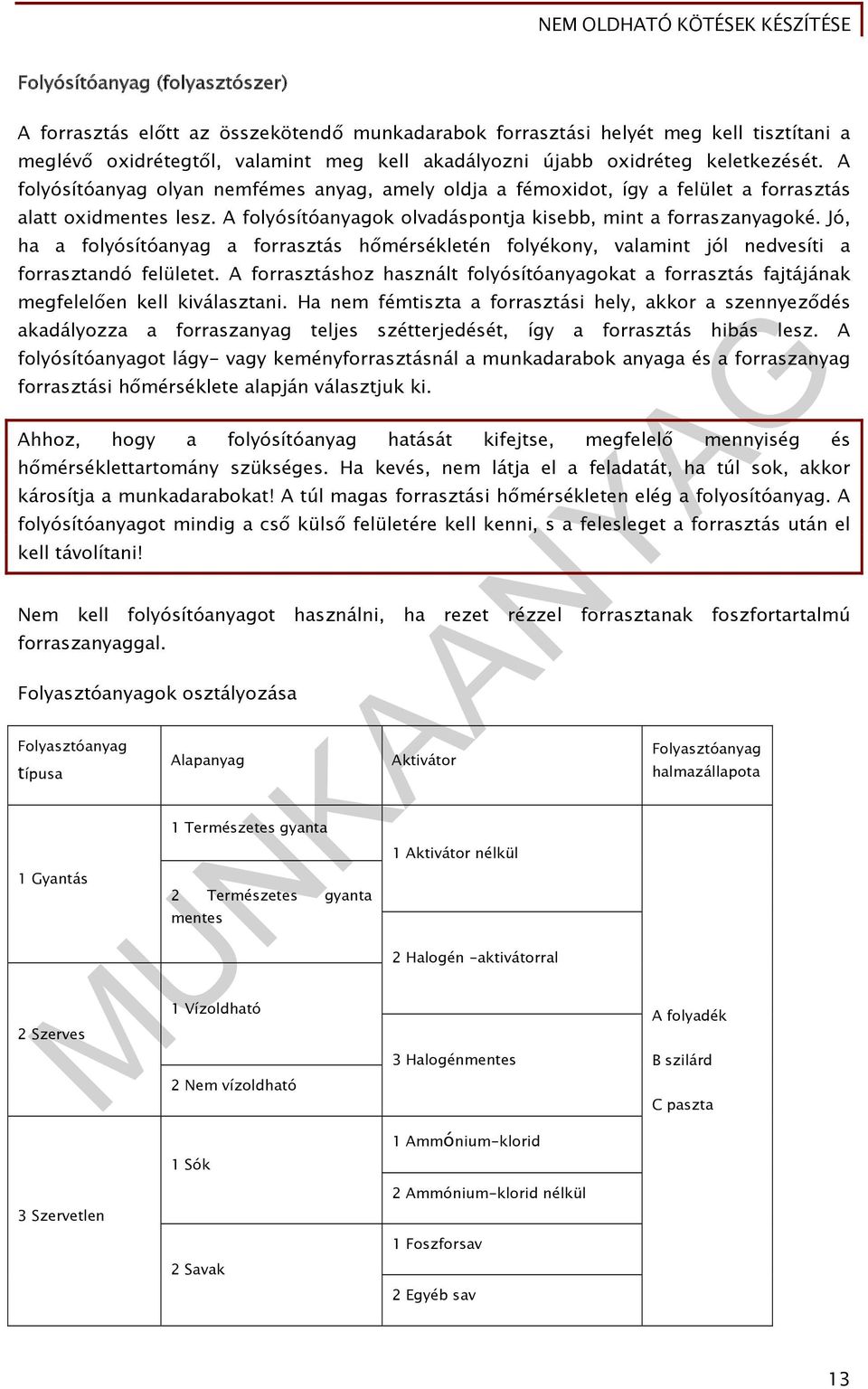 Jó, ha a folyósítóanyag a forrasztás hőmérsékletén folyékony, valamint jól nedvesíti a forrasztandó felületet.