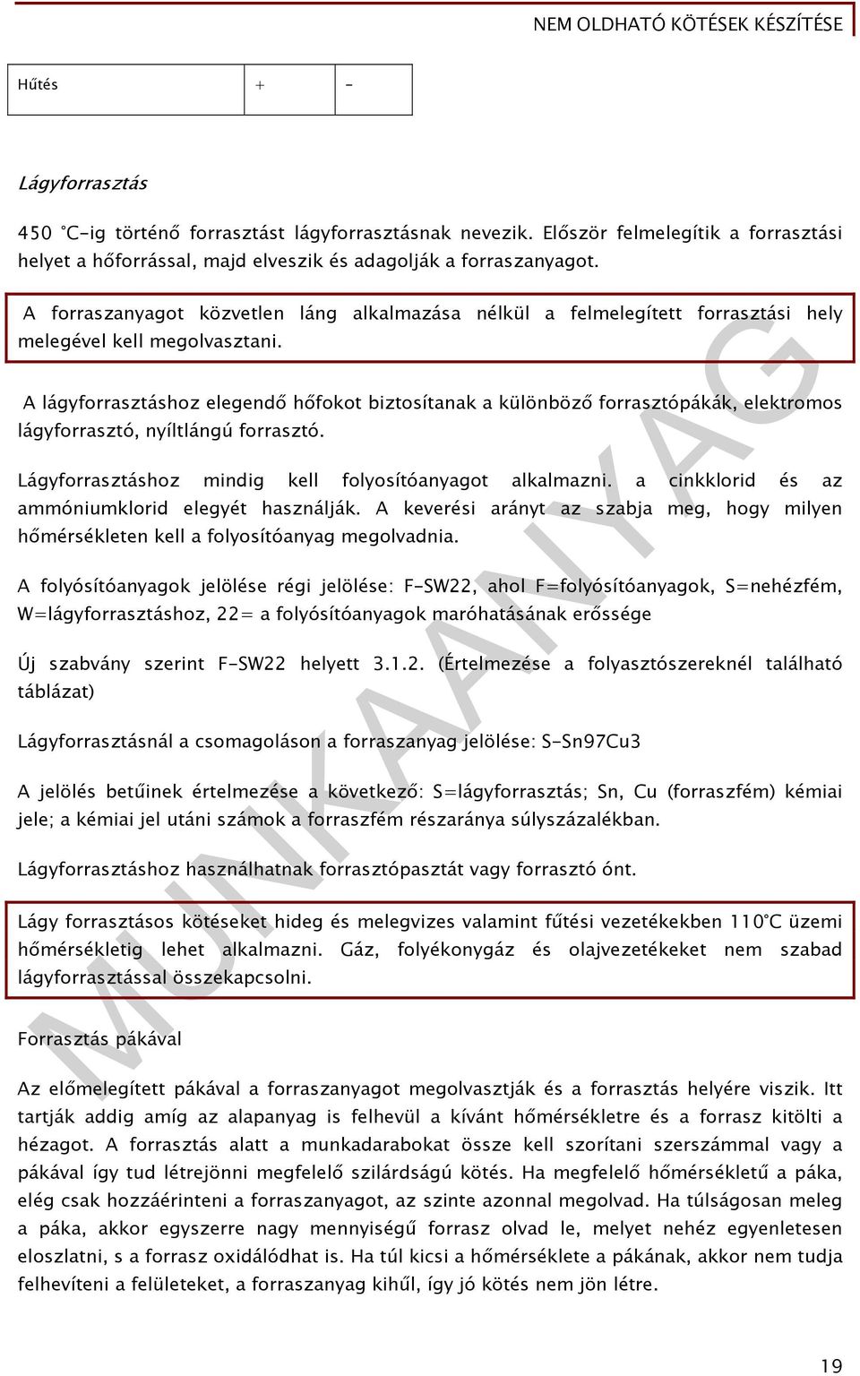 A lágyforrasztáshoz elegendő hőfokot biztosítanak a különböző forrasztópákák, elektromos lágyforrasztó, nyíltlángú forrasztó. Lágyforrasztáshoz mindig kell folyosítóanyagot alkalmazni.