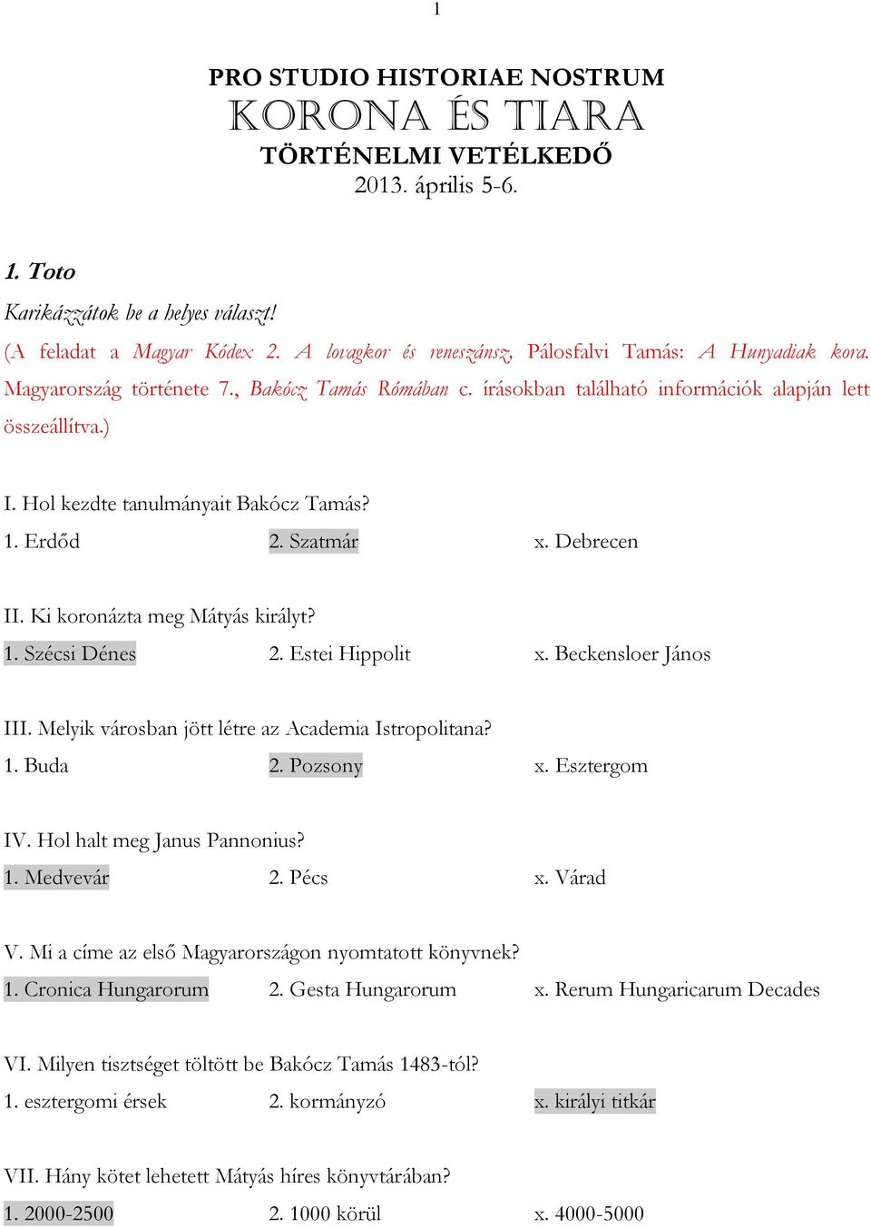 Hol kezdte tanulmányait Bakócz Tamás? 1. Erdőd 2. Szatmár x. Debrecen II. Ki koronázta meg Mátyás királyt? 1. Szécsi Dénes 2. Estei Hippolit x. Beckensloer János III.