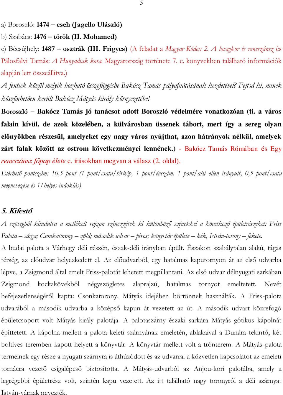 ) A fentiek közül melyik hozható összefüggésbe Bakócz Tamás pályafuátásának kezdetével? Fejtsd ki, minek köszönhetően került Bakócz Mátyás király környezetébe!