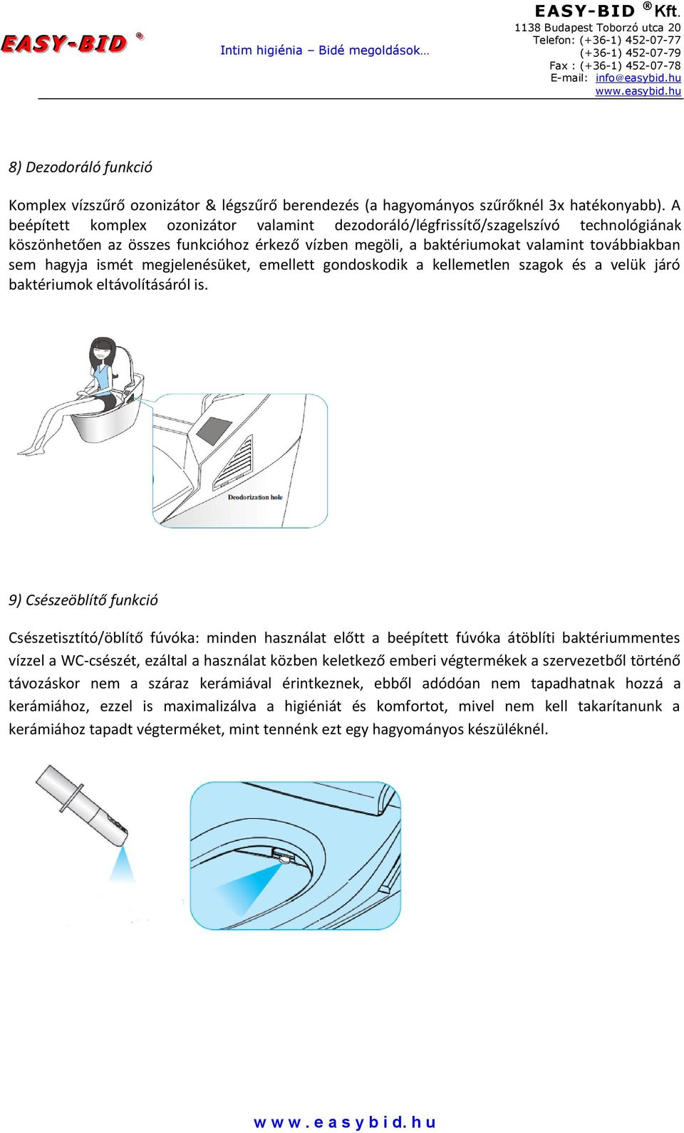 ismét megjelenésüket, emellett gondoskodik a kellemetlen szagok és a velük járó baktériumok eltávolításáról is.