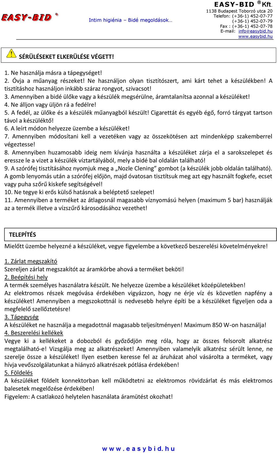 A fedél, az ülőke és a készülék műanyagból készült! Cigarettát és egyéb égő, forró tárgyat tartson távol a készüléktő! 6. A leírt módon helyezze üzembe a készüléket! 7.