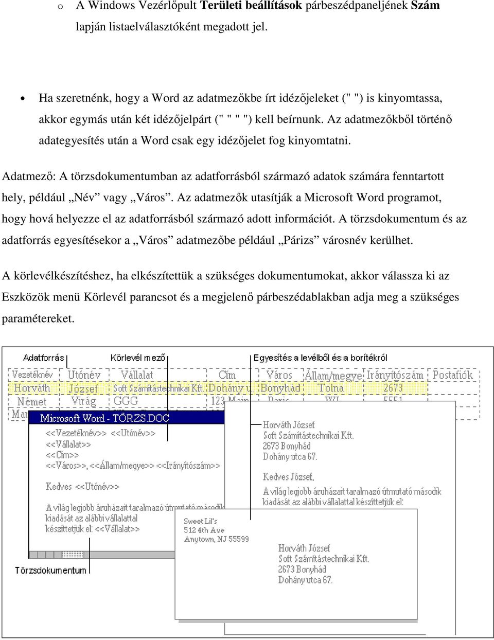 Az adatmezıkbıl történı adategyesítés után a Word csak egy idézıjelet fog kinyomtatni. Adatmezı: A törzsdokumentumban az adatforrásból származó adatok számára fenntartott hely, például Név vagy Város.