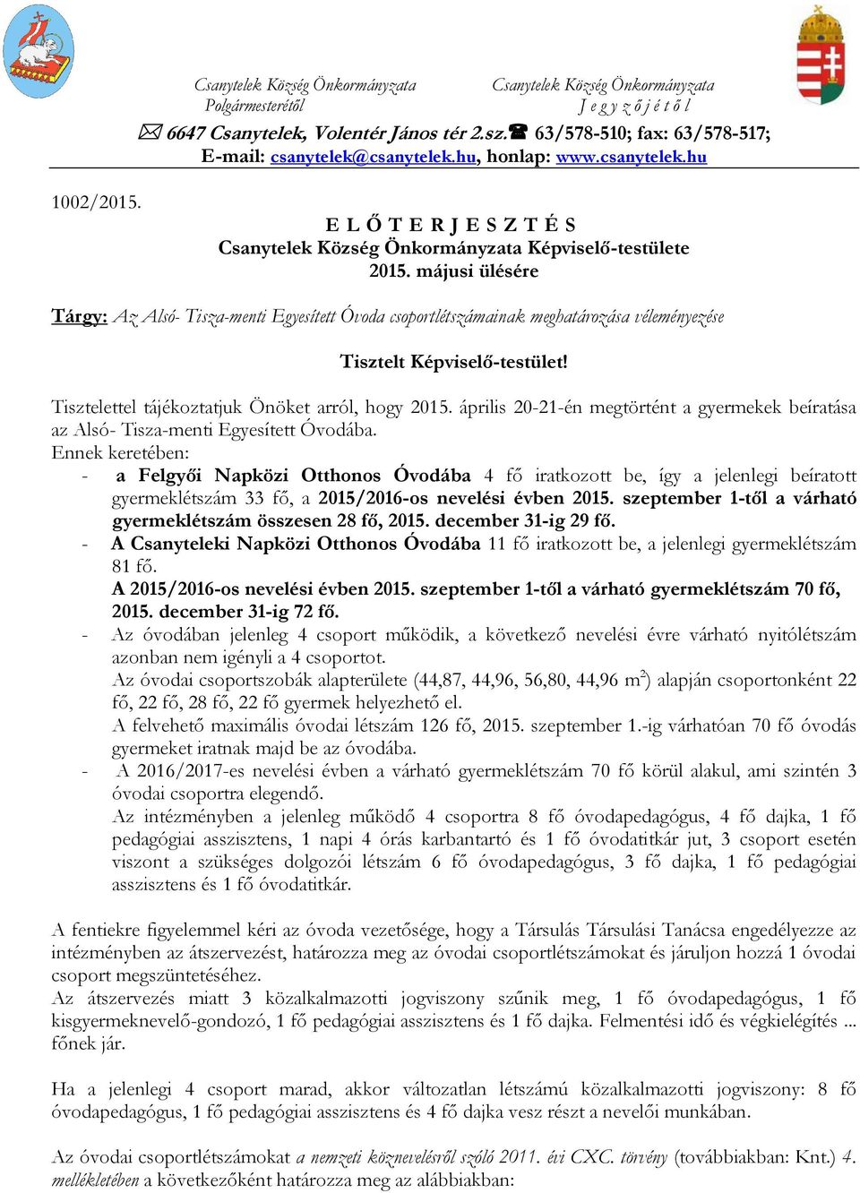 májusi ülésére Tárgy: Az Alsó- Tisza-menti Egyesített Óvoda csoportlétszámainak meghatározása véleményezése Tisztelt Képviselő-testület! Tisztelettel tájékoztatjuk Önöket arról, hogy 2015.