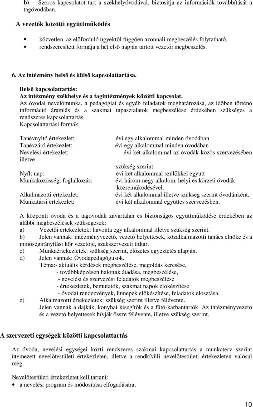 Az intézmény belsı és külsı kapcsolattartása. Belsı kapcsolattartás: Az intézmény székhelye és a tagintézmények közötti kapcsolat.