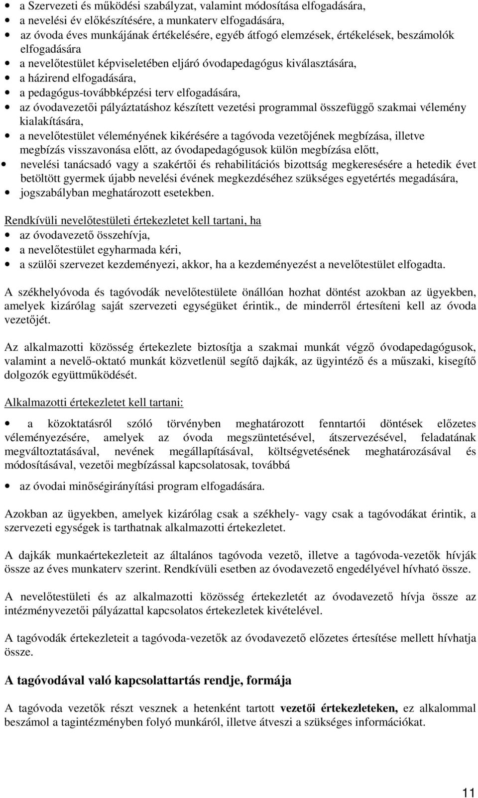 pályáztatáshoz készített vezetési programmal összefüggı szakmai vélemény kialakítására, a nevelıtestület véleményének kikérésére a tagóvoda vezetıjének megbízása, illetve megbízás visszavonása elıtt,